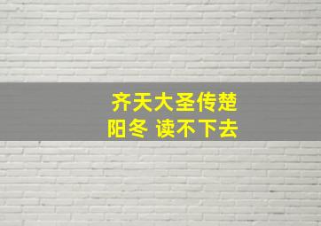 齐天大圣传楚阳冬 读不下去